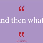 And then what? #quote Ms Moem