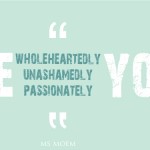 be wholeheartedly unashamedly passionately you quote