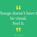 change doesn't have to be visual. fee a change within yourself and own it. | quote | ms moem