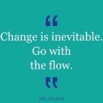 quote about change - change is inevitable. go with the flow | ms moem