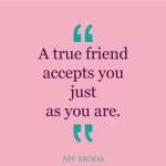 a true friend accepts you just as you are | quote | ms moem