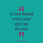 true friends don't ever give up on you | quote | ms moem