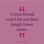 true friends won't leave you to face tough times alone | quote | Ms Moem